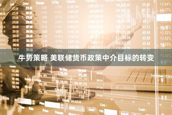 牛势策略 美联储货币政策中介目标的转变